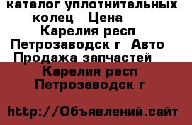 каталог уплотнительных колец › Цена ­ 3 - Карелия респ., Петрозаводск г. Авто » Продажа запчастей   . Карелия респ.,Петрозаводск г.